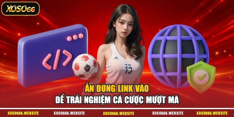 Ấn đúng link vào để trải nghiệm cá cược mượt mà