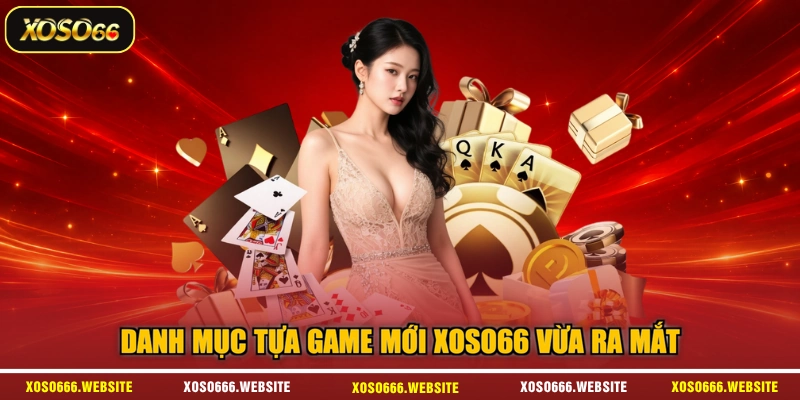 Danh mục tựa game mới XOSO66 vừa ra mắt