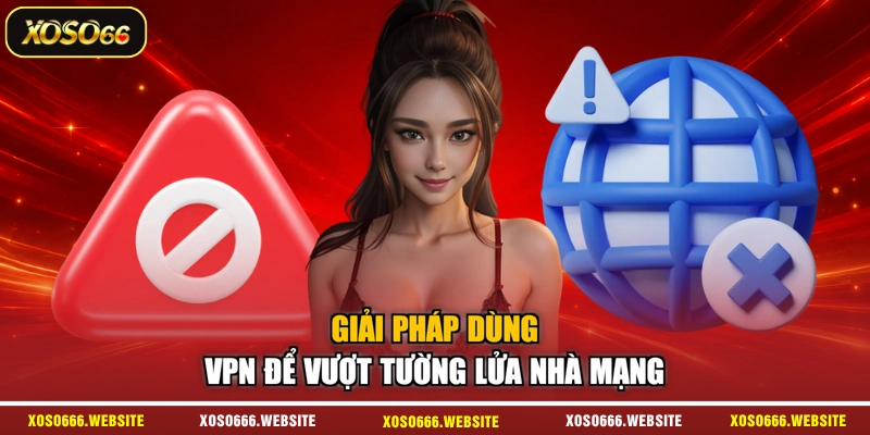 Giải pháp dùng VPN để vượt tường lửa nhà mạng