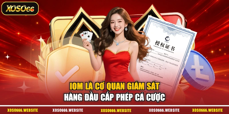 IOM là cơ quan giám sát hàng đầu cấp phép cá cược