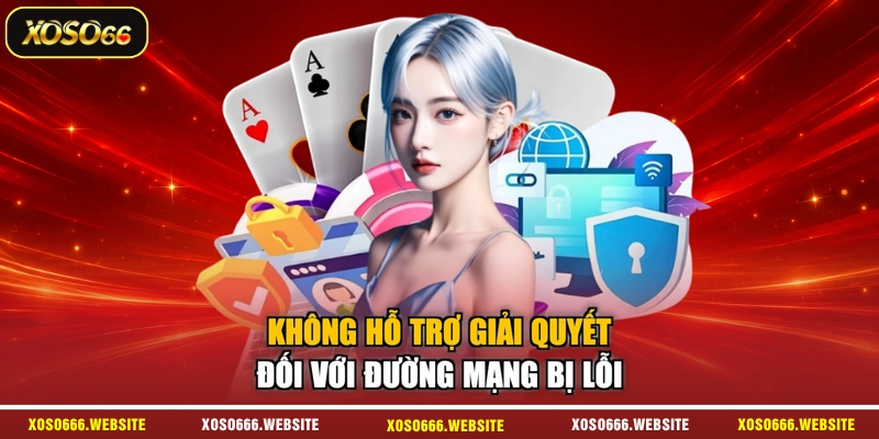 Không hỗ trợ giải quyết đối với đường mạng bị lỗi