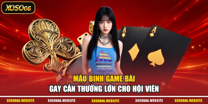 Mậu Binh game bài gay cấn thưởng lớn cho hội viên
