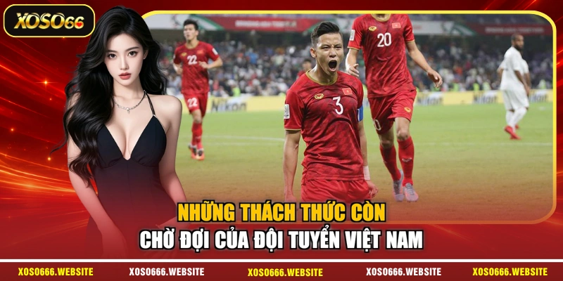 Những thách thức còn chờ đợi của đội tuyển Việt Nam