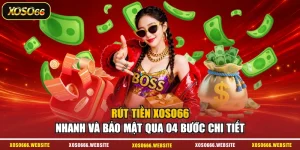 Rút Tiền XOSO66 Nhanh Và Bảo Mật Qua 04 Bước Chi Tiết