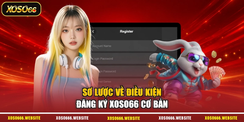 Sơ lược về điều kiện đăng ký XOSO66 cơ bản