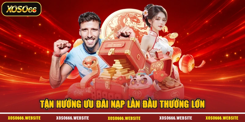Tận hưởng ưu đãi nạp lần đầu thưởng lớn