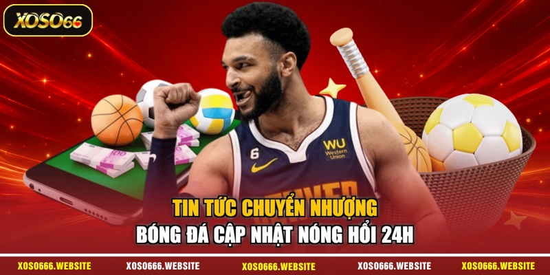 Tin Tức Chuyển Nhượng Bóng Đá Cập Nhật Nóng Hổi 24H