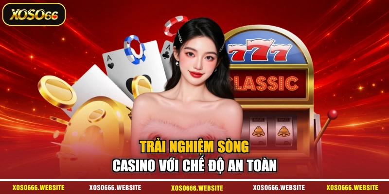 Trải nghiệm sòng casino với chế độ an toàn