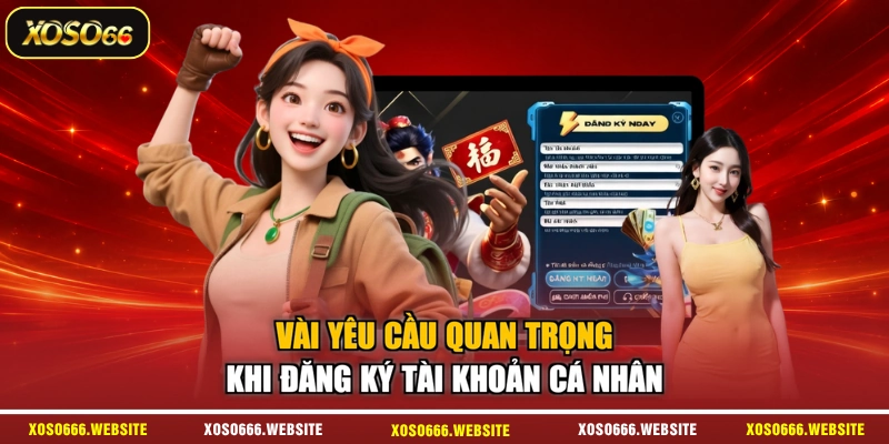 Vài yêu cầu quan trọng khi đăng ký tài khoản cá nhân